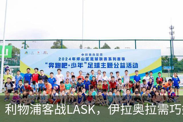 利物浦客战LASK，伊拉奥拉需巧妙调整阵容